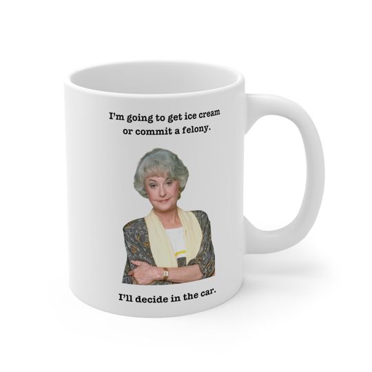Dorothy Mug, Ice Cream or Felony Mug, Stay Golden Mug, 11oz Mug