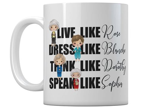 Golden Inspired Funny Mug | Live Like Rose, Dress Like Blanche, Think Like Dorothy, Speak Like Sophia