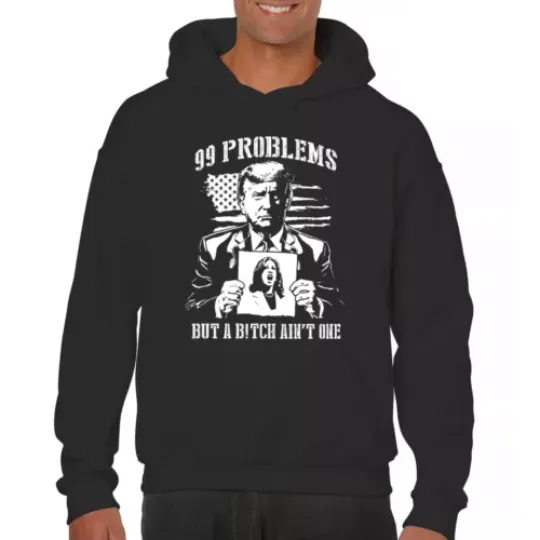 Trump 99 Problems But Kamala Ain't One Hoodie President MAGA Fight Hoodie