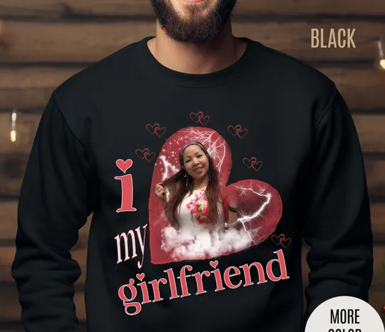 I Love My Girlfriend Sweatshirt Custom Picture, I Love My Girlfriend Custom Photo Sweatshirt , I Love My Girlfriend Sweatshirt Custom