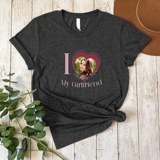 Custom Photo I Love My Girlfriend T-shirt, I love my girlfriend, boyfriend Shirt, Wife Custom Shirt, Custom Shirt, I Love My Girlfriend Tee,