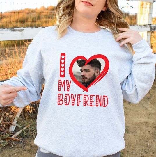 I Love My Boyfriend Sweatshirt, Custom Picture Sweater, I Love My Boyfriend Custom Photo Sweatshirt, Valentine Sweatshirt, Custom Sweatshirt