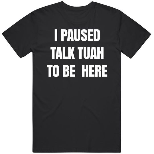 I Paused Talk Tuah To Be Here Hawk Tuah Meme Joke Gift T Shirt