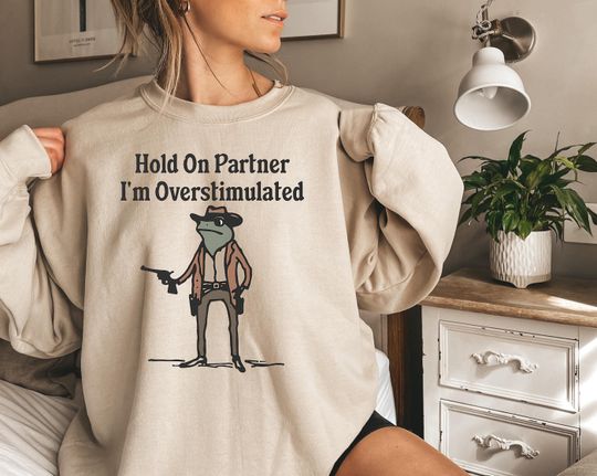 Hold On Partner I'm Overstimulated Cowboy Frog Funny Meme Sweatshirt, Funny Gifts for Friend