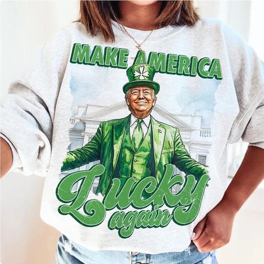 Make America Lucky again Sweatshirt, St Patricks Day Sweatshirt, Funny Trump Sweatshirt