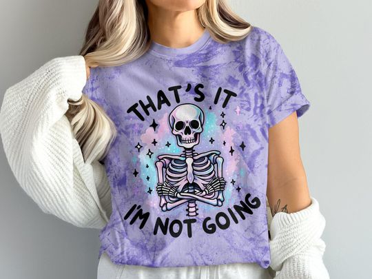 That's It I'm Not Going T-Shirt, Snarky Skeleton Blast T-Shirt