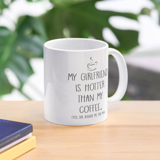 My Girlfriend is Hotter than My Coffee Funny Valentine Anniversary Coffee Mug