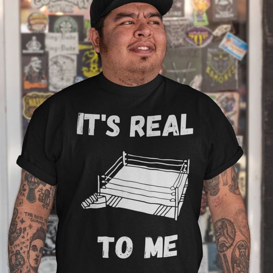 It's Real to Me - nostalgic wrestling shirt, unisex, cool design ring, wrestling fake, gift for Wrestling Entertainment, wea and Indie pro wrestling fans