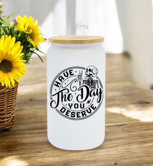Have the Day You Deserve Frosted Tumblers