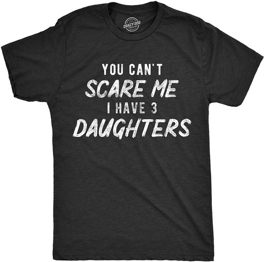 T-Shirts Mens You Can't Scare Me I Have Three Daughters Tshirt Funny Parenting Fathers Day Tee