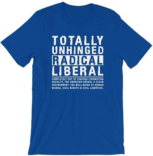 Totally Unhinged Radical Liberal T-Shirt in Royal Blue | Bleeding Heart Liberal T-Shirt