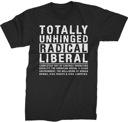 Totally Unhinged Radical Liberal T-Shirt | Bleeding Heart Liberal T-Shirt