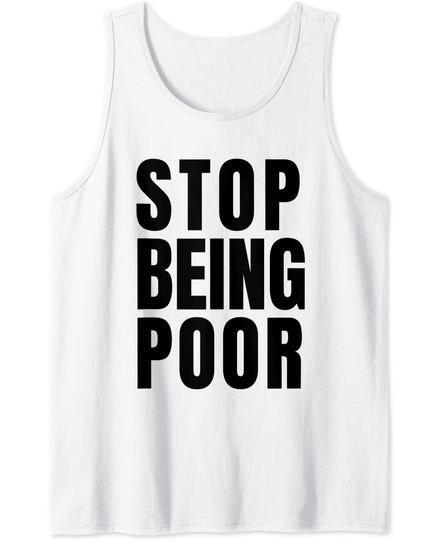 Stop Being Poor Funny success irony sarcasm provocative tee Tank Top