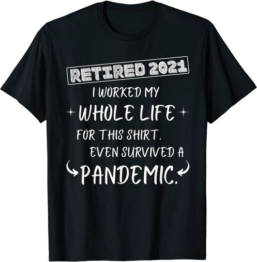 Worked my whole life, survived a pandemic - Retirement 2021 T-Shirt