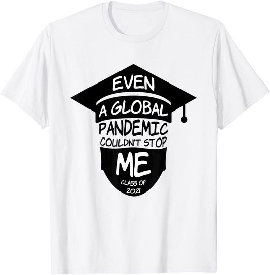 Even A Global Pandemic Couldn&rsquo;t Stop Me Graduation 2021 Grad T-Shirt