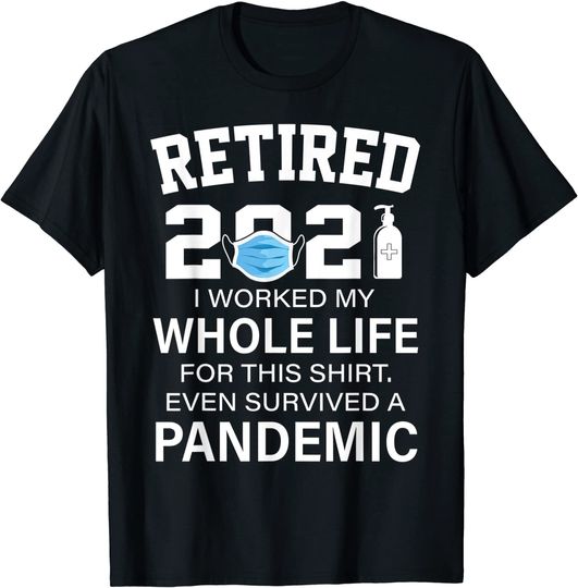 Worked my whole life, survived pandemic Retirement 2021 T-Shirt