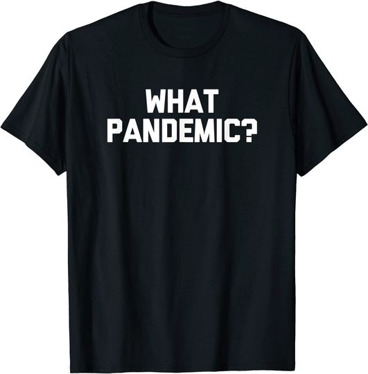 What Pandemic? T-Shirt funny saying sarcastic novelty humor T-Shirt