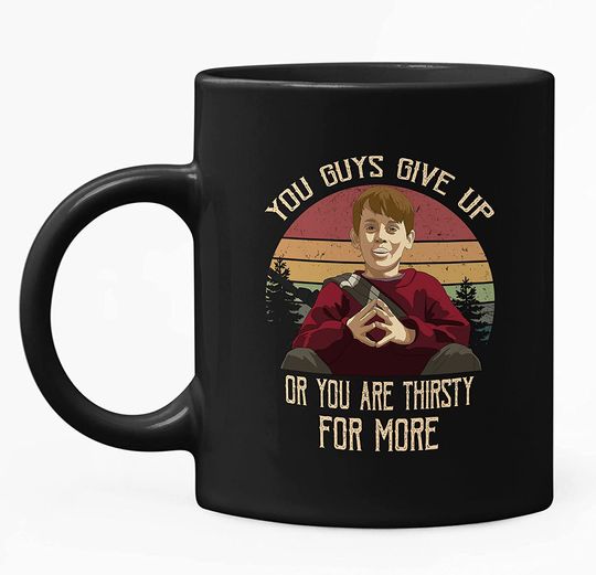 Home Alone Kevin McCallister You Guys Give Up Or Are You Thirsty For More Circle Mug 15oz