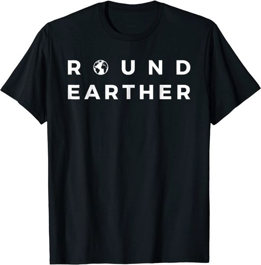 Round Earther Tshirt Anti Flat Earth The Earth is Round