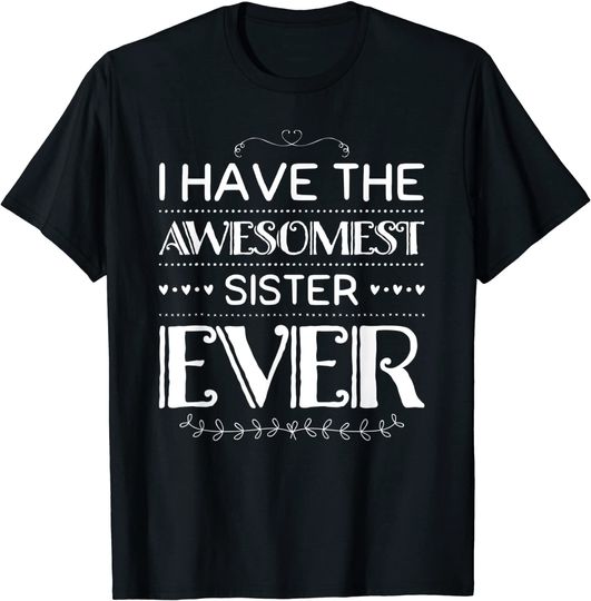 I Have The Awesomest Sister Ever My Sister Is Best T-Shirt