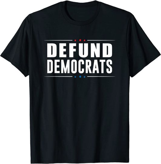 Defund Democrats - Anti Liberal - Republican Political Gift T-Shirt