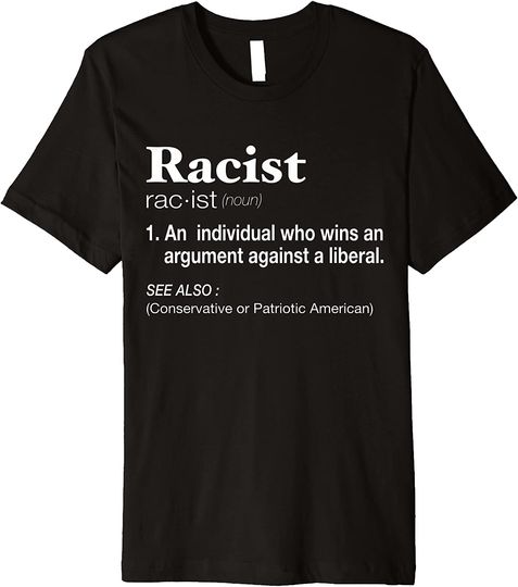 Conservative Republican Anti Liberal Racist T-Shirt