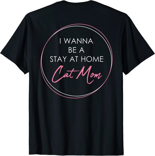 I Wanna Be A Stay At Home Cat Mom Gift Shirt