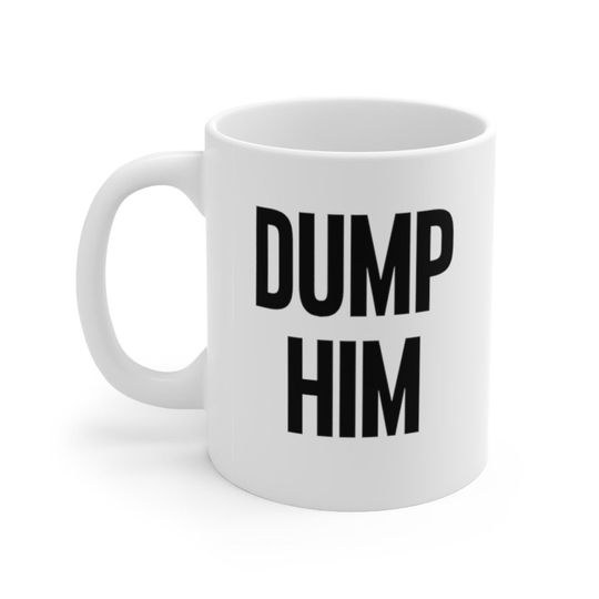 Valentines Gift, Dump Him Mug, Britney Spears Mug, Dump Him Meme