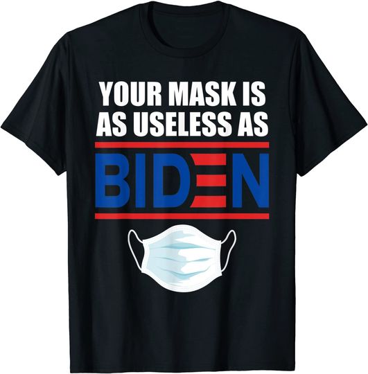 Anti Biden 2021 That Mask Is As Useless as Joe Biden T Shirt