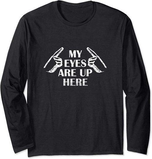 My Eyes Are Up Here Long Sleeve T Shirt