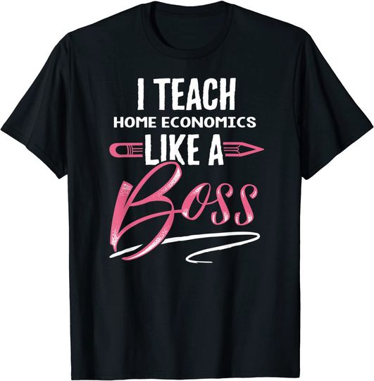 I teach HOME ECONOMICS Like A Boss T-Shirt