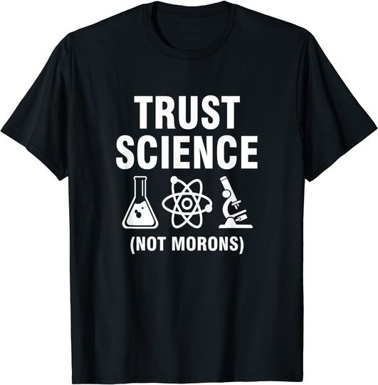 Trust Science Not Morons T-Shirt