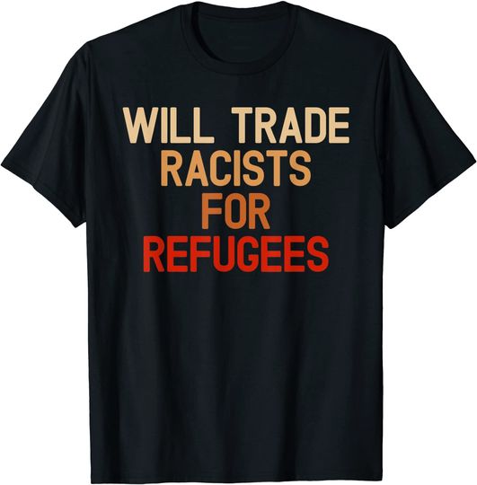 Will Trade Racists For Refugees Anti-Trump T-Shirt