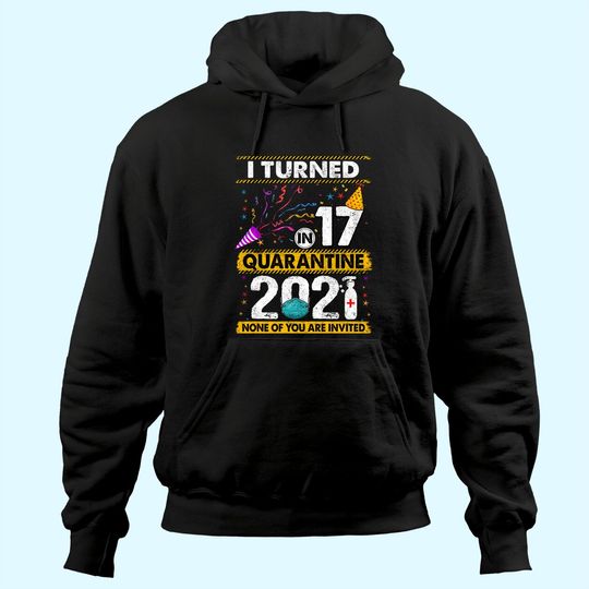 Discover I Turned 17 In Quarantine 2021 17 years old 17th Birthday Hoodie