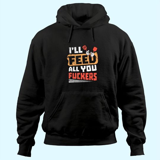 Discover Funny Dad Joke I'll Feed All You Fucker Fucking cook design Hoodie
