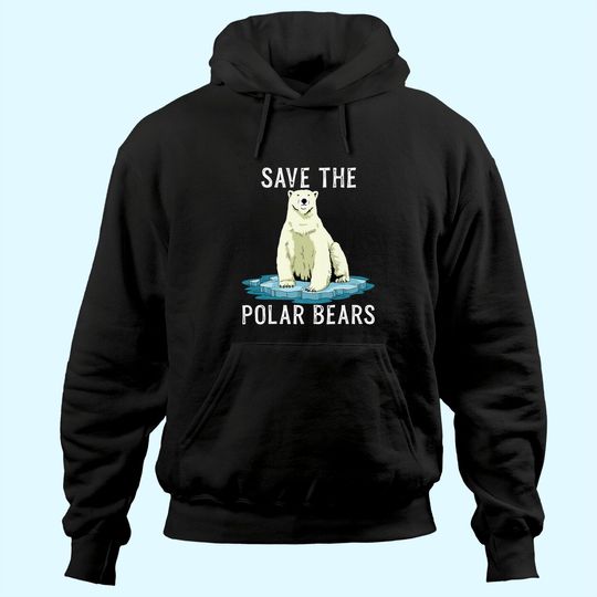 Discover Save The Polar Bears Hoodie Anti Climate Change Polar Bear Hoodie