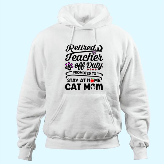 Discover Retired Teacher Off Duty Promoted To Stay At Home Cat Mom Hoodie