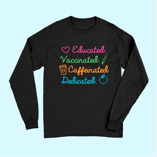 Discover Educated Vaccinated Caffeinated Dedicated Teacher Vaccine Long Sleeves