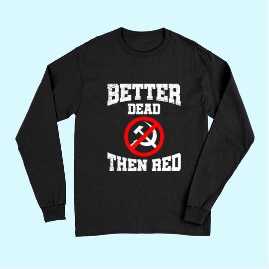 Better Dead Than Red Anti Communist Gift Anti Socialism Long Sleeves