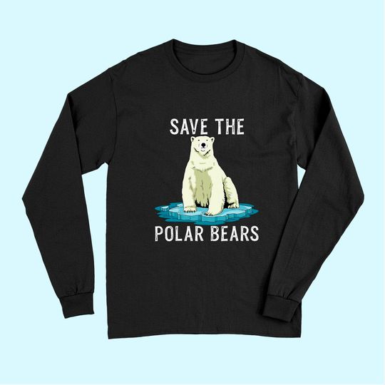 Save The Polar Bears Long Sleeves Anti Climate Change Polar Bear Long Sleeves
