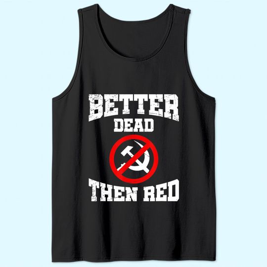 Better Dead Than Red Anti Communist Gift Anti Socialism Tank Top