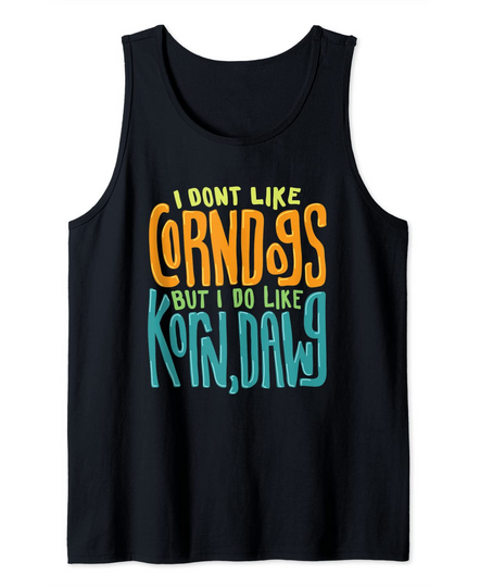 I Don't Like Corn Dogs But I Do Like Korn Tank Top