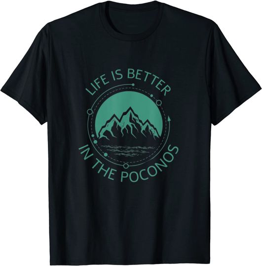 Life Is Better In The Mountain Poconos Pennsylvania Mountains Hike T-Shirt