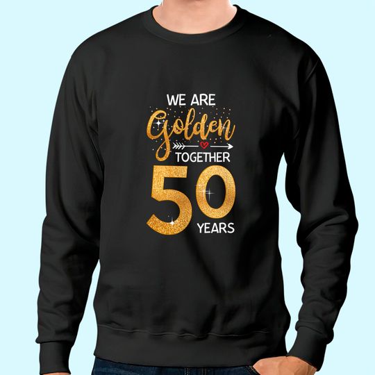 We golden together Romantic Couples 50th Wedding Anniversary Sweatshirt