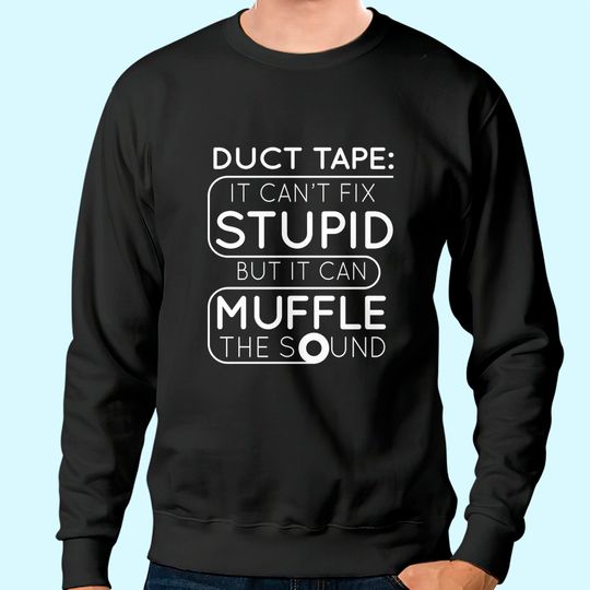Duct Tape Can't Fix Stupid, but can Muffle The Sound | Funny Men Sarcasm Sweatshirt