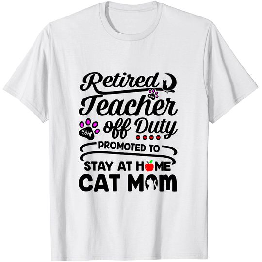 Retired Teacher Off Duty Promoted To Stay At Home Cat Mom T-Shirt