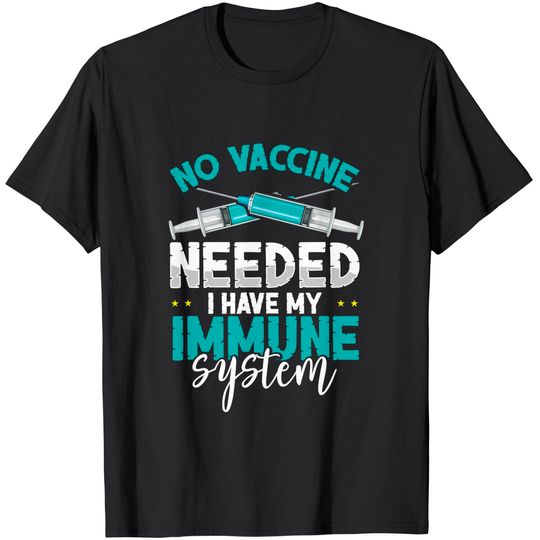 Anti-Vaccination No Vaccine Needed I Have My Immune System T-Shirt