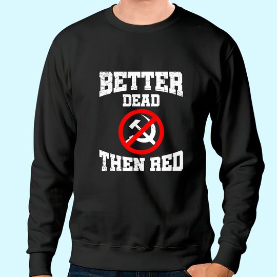 Better Dead Than Red Anti Communist Gift Anti Socialism Sweatshirt