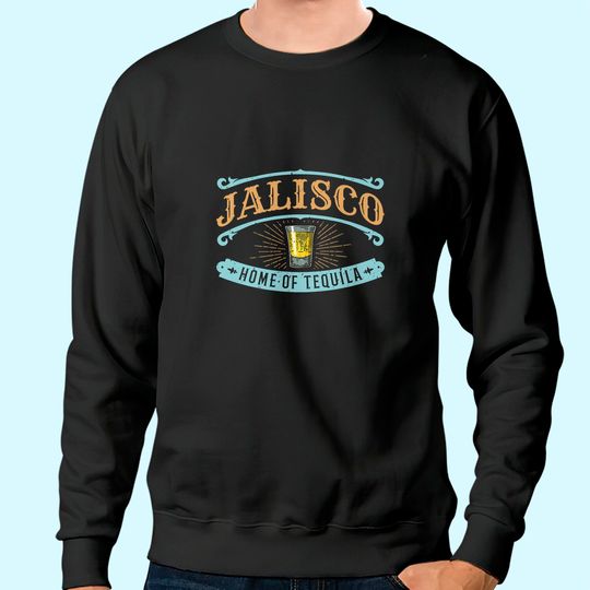 Guadalajara Souvenir Jalisco Home Of Tequila Sweatshirt