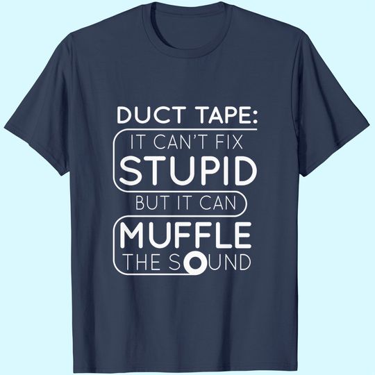 Duct Tape Can't Fix Stupid, but can Muffle The Sound | Funny Men Sarcasm T-Shirt